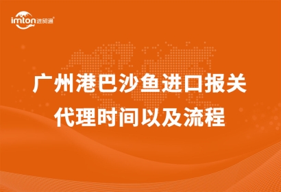 廣州港巴沙魚進口報關(guān)代理時間以及流程